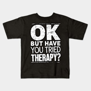 ok but have you tried therapy c7 Kids T-Shirt